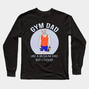 Gym Dad Like a regular Dad But Cooler Long Sleeve T-Shirt